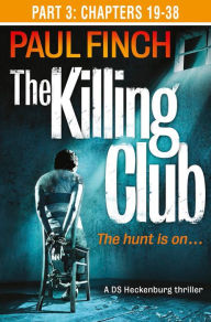 Title: The Killing Club (Part Three: Chapters 19-38) (Detective Mark Heckenburg, Book 3), Author: Paul Finch