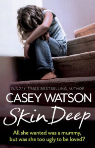 Title: Skin Deep: All She Wanted Was a Mummy, But Was She Too Ugly to Be Loved?, Author: Casey Watson