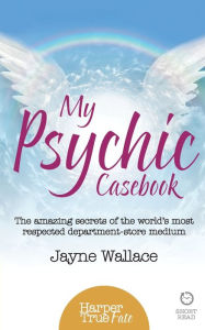 Title: My Psychic Casebook: The amazing secrets of the world's most respected department-store medium, Author: Jayne Wallace