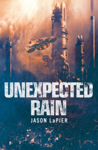 Title: Unexpected Rain (The Dome Trilogy, Book 1), Author: Jason LaPier