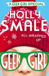 Title: All Wrapped Up (Geek Girl Special Series #1), Author: Holly Smale