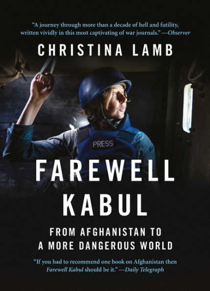 Farewell Kabul: From Afghanistan to a More Dangerous World