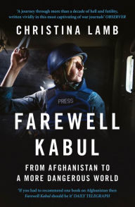 Farewell Kabul: From Afghanistan to a More Dangerous World