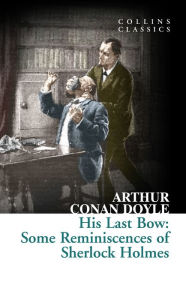 Title: His Last Bow: Some Reminiscences of Sherlock Holmes (Collins Classics), Author: Arthur Conan Doyle