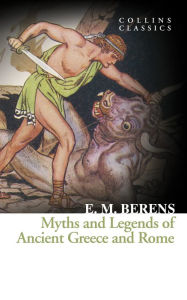 Title: Myths and Legends of Ancient Greece and Rome (Collins Classics), Author: E. M. Berens