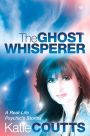 The Ghost Whisperer: A Real-Life Psychic's Stories