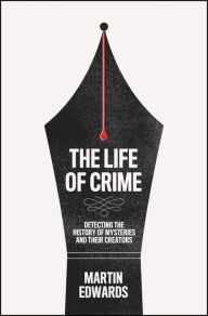 Title: The Life of Crime: Detecting the History of Mysteries and Their Creators, Author: Martin Edwards