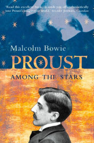 Title: Proust Among the Stars: How To Read Him; Why Read Him?, Author: Malcolm Bowie