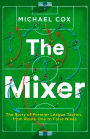 The Mixer: The Story of Premier League Tactics, from Route One to False Nines