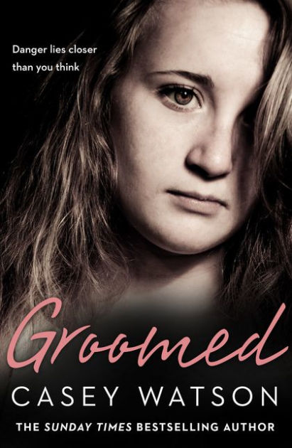 Groomed: Danger lies closer than you think by Casey Watson
