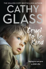 Title: Cruel to Be Kind: Saying no can save a child's life, Author: Cathy Glass