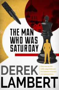 Title: The Man Who Was Saturday: The Cold War Spy Thriller, Author: Derek Lambert