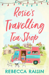 Title: Rosie's Travelling Tea Shop, Author: Rebecca Raisin