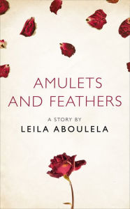 Title: Amulets and Feathers: A Story from the collection, I Am Heathcliff, Author: Leila Aboulela