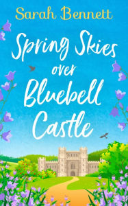 Title: Spring Skies Over Bluebell Castle (Bluebell Castle, Book 1), Author: Sarah Bennett