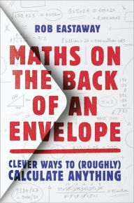 Title: Maths on the Back of an Envelope: Clever ways to (roughly) calculate anything, Author: Rob Eastaway