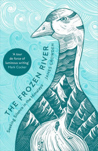 Title: The Frozen River: Seeking Silence in the Himalaya, Author: James Crowden