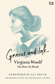 Title: Genius and Ink: Virginia Woolf on How to Read, Author: Virginia Woolf