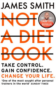 Title: Not a Diet Book: Take Control. Gain Confidence. Change Your Life., Author: James Smith