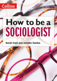 Title: How to be a Sociologist: An Introduction to A Level Sociology, Author: Sarah Cant