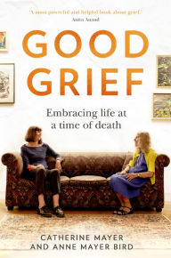 Title: Good Grief: Embracing life at a time of death, Author: Catherine  Mayer