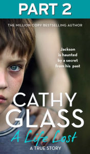 Title: A Life Lost: Part 2 of 3: Jackson Is Haunted by a Secret from His Past, Author: Cathy Glass