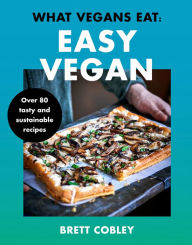 Title: What Vegans Eat - Easy Vegan!: Over 80 Tasty and Sustainable Recipes, Author: Brett Cobley