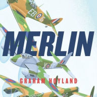 Title: Merlin: Lib/E: The Power Behind the Spitfire, Mosquito and Lancaster: The Story of the Engine That Won the Battle of Britain and WWII, Author: Graham Hoyland