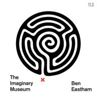 Title: The Imaginary Museum: A Personal Tour of Contemporary Art Featuring Ghosts, Nudity, and Disagreements, Author: Ben Eastham
