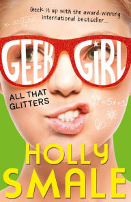 Title: All That Glitters (Geek Girl, Book 4), Author: Holly Smale