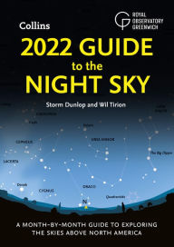 Title: 2022 Guide to the Night Sky: A Month-by-Month Guide to Exploring the Skies Above North America, Author: Storm Dunlop