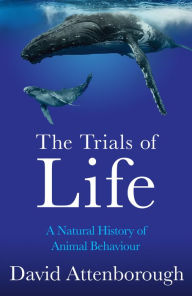 Title: The Trials of Life: A Natural History of Animal Behaviour, Author: David Attenborough