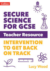 Title: Secure Science - Secure Science for GCSE Teacher Resource Pack: Intervention to get back on track, Author: Lucy Wood