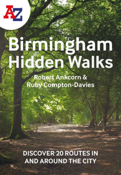 A A-Z BIRMINGHAM HIDDEN WALKS: Discover 20 routes in and around the city: Discover 20 routes in and around the city