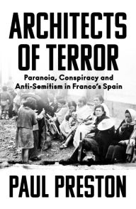Title: Architects of Terror: Paranoia, Conspiracy and Anti-Semitism in Franco's Spain, Author: Paul Preston