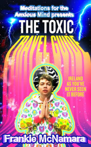 Title: The Toxic Travel Guide: Ireland as You've Never Seen It Before, Author: Frankie McNamara