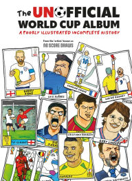 Title: The Unofficial World Cup Album: A Poorly Illustrated Incomplete History, Author: No Score Draws
