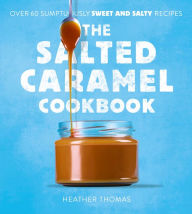 Title: The Salted Caramel Cookbook, Author: Heather Thomas