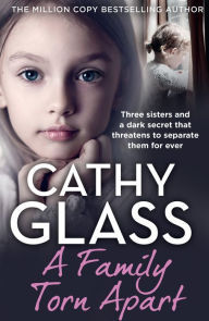 Title: A Family Torn Apart: Three sisters and a dark secret that threatens to separate them for ever, Author: Cathy Glass