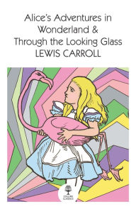 Title: Alice's Adventures in Wonderland and Through the Looking Glass (Collins Classics), Author: Lewis Carroll