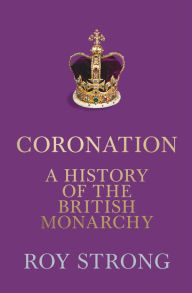 Title: Coronation: A History of the British Monarchy, Author: Roy Strong