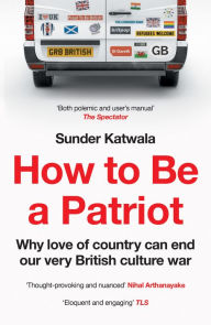 Title: How to Be a Patriot: Why love of country can end our very British culture war, Author: Sunder Katwala