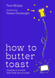 Title: How to Butter Toast: Rhymes in a book that help you to cook, Author: Tara Wigley