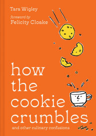 Title: How the Cookie Crumbles: and other culinary confusions, Author: Tara Wigley