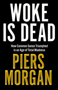 Title: Woke Is Dead: How common sense triumphed in an age of total madness, Author: Piers Morgan