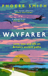 Title: Wayfarer: Love, loss and life on Britain's ancient paths, Author: Phoebe Smith