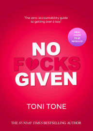 Title: No F*cks Given: The Zero Accountability Guide to Getting Over a Boy, Author: Toni Tone