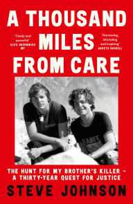 Title: A Thousand Miles From Care: The Hunt for My Brother's Killer - A Thirty-Year Quest for Justice, Author: Steve Johnson