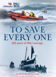 Title: To Save Every One: 200 years of RNLI courage, Author: The RNLI