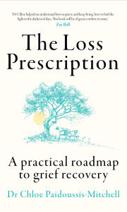 Title: The Loss Prescription: A practical roadmap to grief recovery, Author: Dr Chloe Paidoussis-Mitchell